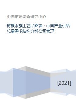 樹(shù)根水族工藝品圖表 中國(guó)產(chǎn)業(yè)供給總量需求結(jié)構(gòu)分析公司管理